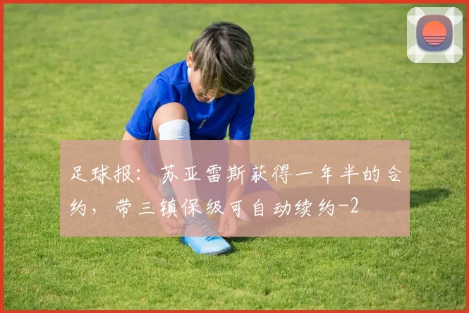 足球报:苏亚雷斯获得一年半的合约,带三镇保级可自动续约