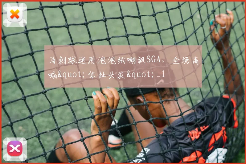 马刺球迷用泡泡纸嘲讽SGA，全场高喊"你扯头发"_1