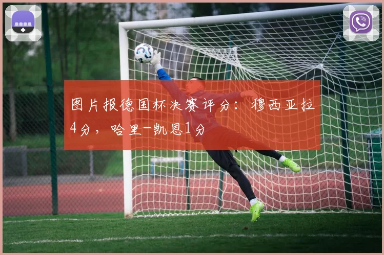 图片报德国杯决赛评分：穆西亚拉4分，哈里-凯恩1分