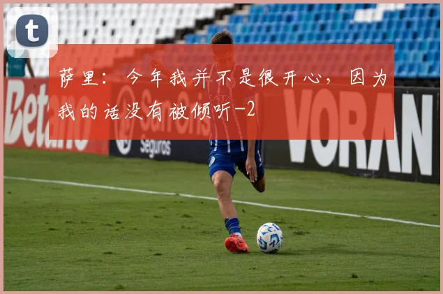 萨里:今年我并不是很开心,因为我的话没有被倾听