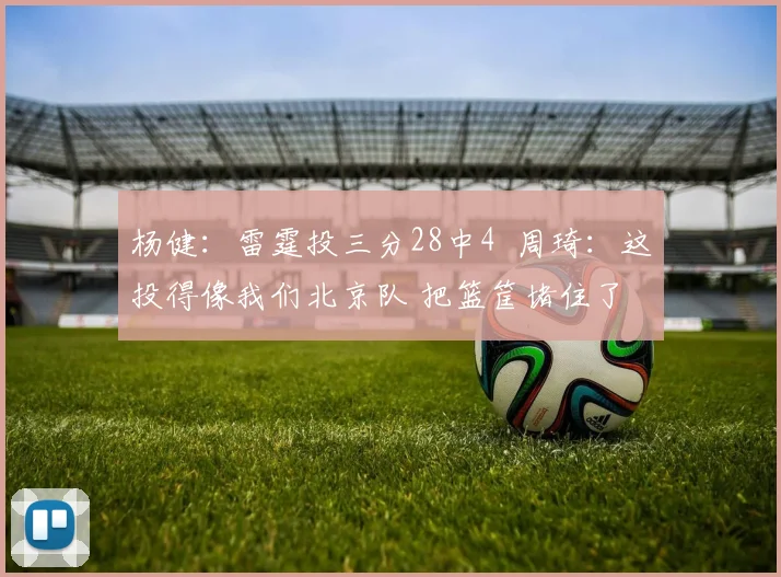 杨健：雷霆投三分28中4  周琦：这投得像我们北京队 把篮筐堵住了