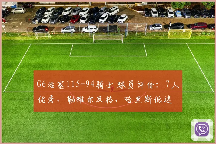 G6活塞115-94骑士 球员评价：7人优秀，勒维尔及格，哈里斯低迷