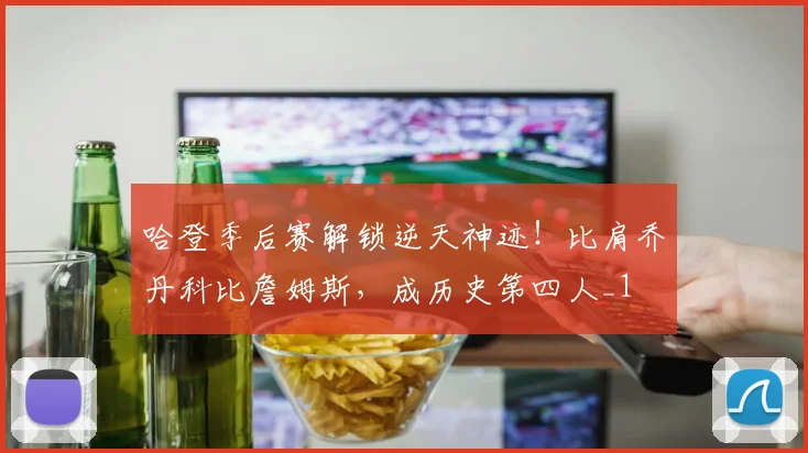 哈登季后赛解锁逆天神迹！比肩乔丹科比詹姆斯，成历史第四人_1