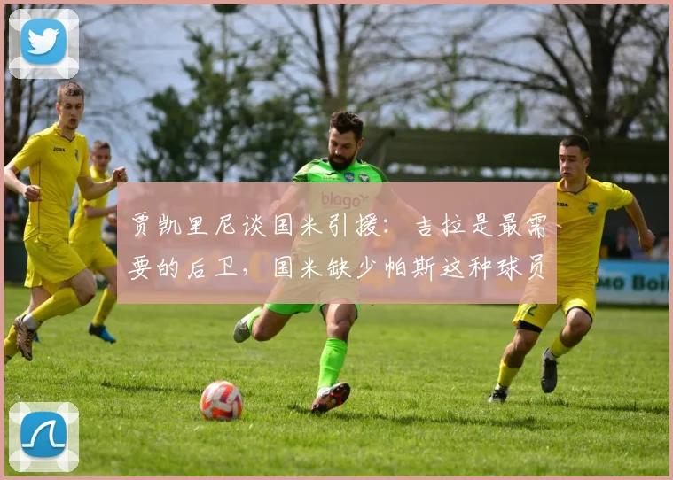 贾凯里尼谈国米引援：吉拉是最需要的后卫，国米缺少帕斯这种球员