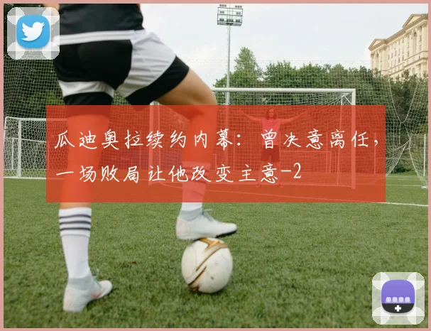 瓜迪奥拉续约内幕：曾决意离任，一场败局让他改变主意