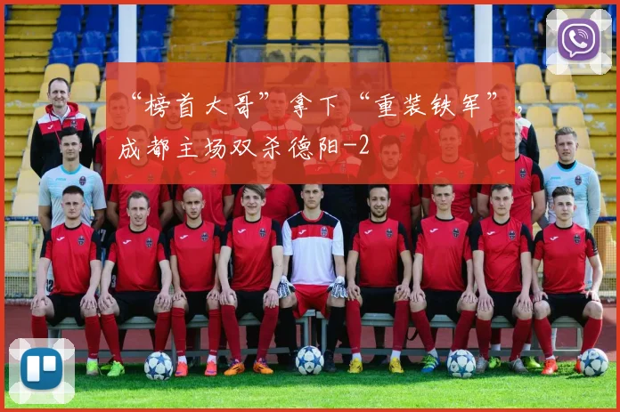 “榜首大哥”拿下“重装铁军”,成都主场双杀德阳
