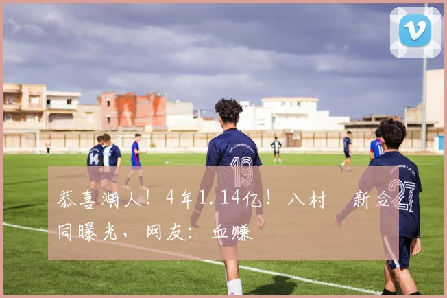 恭喜湖人！4年1.14亿！八村塁新合同曝光，网友：血赚