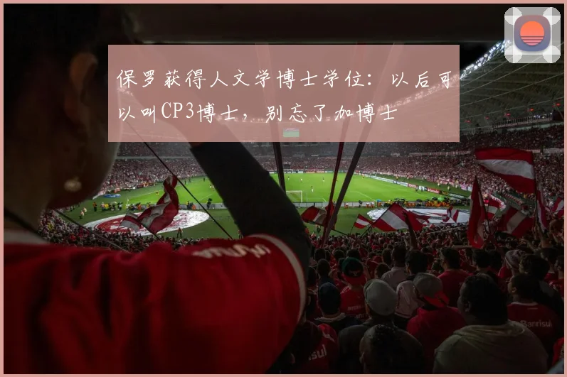保罗获得人文学博士学位：以后可以叫CP3博士，别忘了加博士