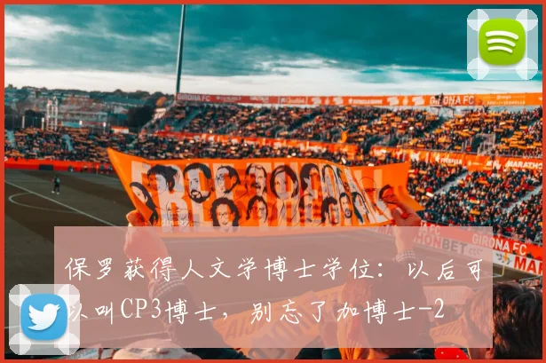 保罗获得人文学博士学位：以后可以叫CP3博士，别忘了加博士